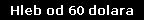 Hleb od 60 dolara 